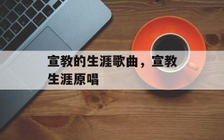 宣教的生涯歌曲，宣教生涯原唱