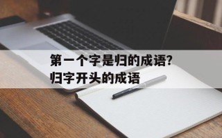 第一个字是归的成语？归字开头的成语