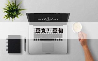 豆丸？豆包