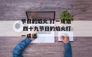 节日的焰火 打一成语 四十九节日的焰火打一成语