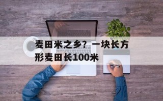 麦田米之乡？一块长方形麦田长100米