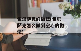 包尔萨克的做法(包尔萨克怎么做到空心的做法)