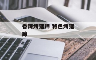 香辣烤猪蹄 特色烤猪蹄