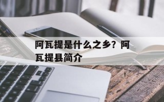 阿瓦提是什么之乡？阿瓦提县简介