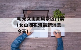 明光女山湖风景区门票(女山湖花海最新消息今天)