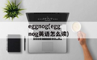 eggnog(eggnog英语怎么读)