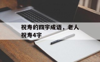 祝寿的四字成语，老人祝寿4字