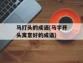 马打头的成语(马字开头寓意好的成语)