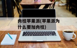 肉桂苹果派(苹果派为什么要加肉桂)