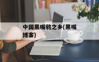 中国黑嘴鸦之乡(黑嘴博客)