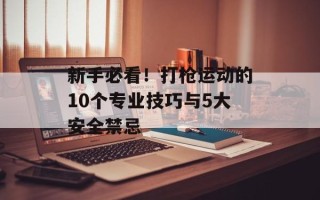 新手必看！打枪运动的10个专业技巧与5大安全禁忌