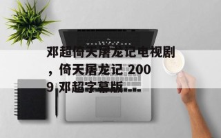 邓超倚天屠龙记电视剧，倚天屠龙记 2009 邓超字幕版
