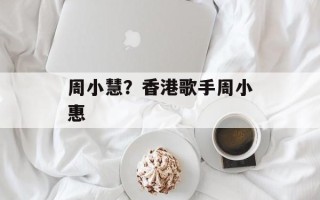 周小慧？香港歌手周小惠