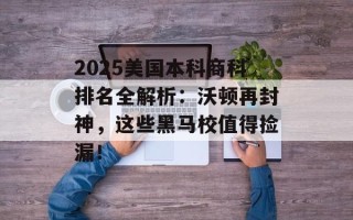2025美国本科商科排名全解析：沃顿再封神，这些黑马校值得捡漏！