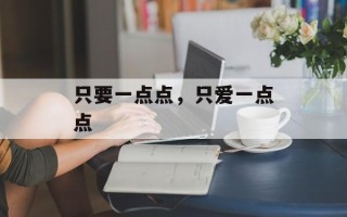 只要一点点，只爱一点点
