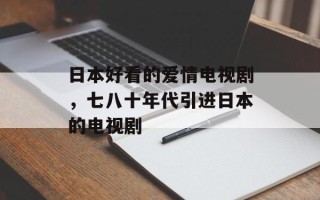 日本好看的爱情电视剧，七八十年代引进日本的电视剧