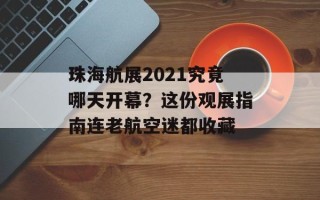 珠海航展2021究竟哪天开幕？这份观展指南连老航空迷都收藏