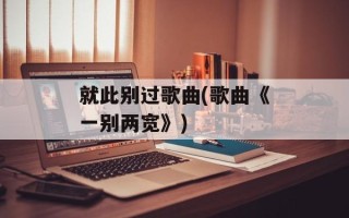 就此别过歌曲(歌曲《一别两宽》)