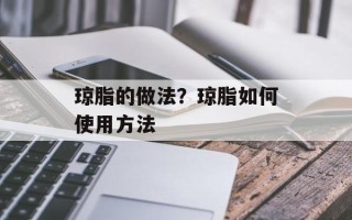 琼脂的做法？琼脂如何使用方法