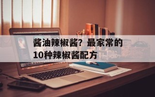 酱油辣椒酱？最家常的10种辣椒酱配方