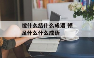 瞠什么结什么成语 顿足什么什么成语