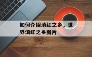 如何介绍滇红之乡，世界滇红之乡图片