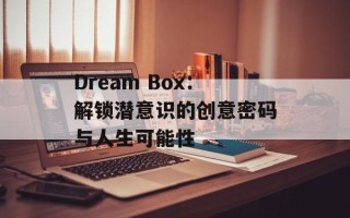 Dream Box：解锁潜意识的创意密码与人生可能性