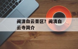 闽清白云景区？闽清白云寺简介