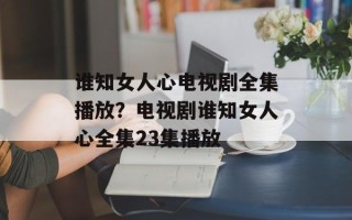 谁知女人心电视剧全集播放？电视剧谁知女人心全集23集播放