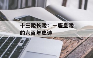 十三陵长陵：一座皇陵的六百年史诗