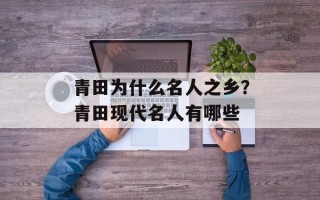 青田为什么名人之乡？青田现代名人有哪些