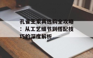 孔雀王家具选购全攻略：从工艺细节到搭配技巧的深度解析