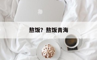 熬饭？熬饭青海