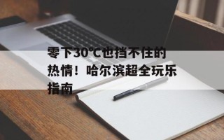 零下30℃也挡不住的热情！哈尔滨超全玩乐指南