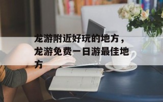 龙游附近好玩的地方，龙游免费一日游最佳地方