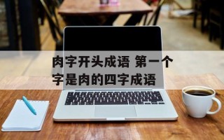 肉字开头成语 第一个字是肉的四字成语