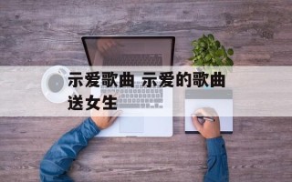 示爱歌曲 示爱的歌曲送女生