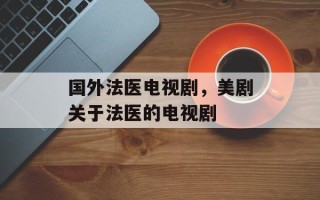 国外法医电视剧，美剧关于法医的电视剧
