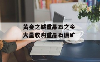 黄金之城重晶石之乡 大量收购重晶石原矿