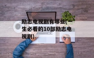 励志电视剧有哪些(一生必看的10部励志电视剧)