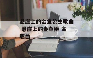 悬崖上的金鱼公主歌曲 悬崖上的金鱼姬 主题曲