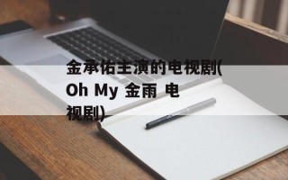金承佑主演的电视剧(Oh My 金雨 电视剧)