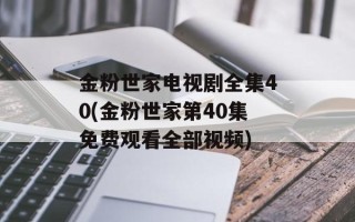 金粉世家电视剧全集40(金粉世家第40集免费观看全部视频)