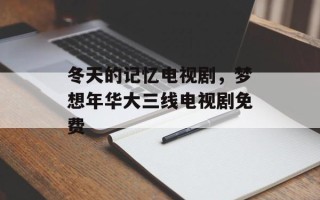 冬天的记忆电视剧，梦想年华大三线电视剧免费