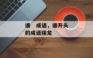 谶   成语，谶开头的成语接龙