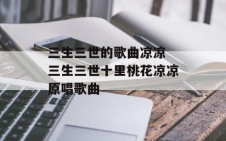 三生三世的歌曲凉凉 三生三世十里桃花凉凉原唱歌曲