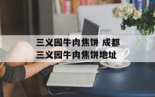 三义园牛肉焦饼 成都三义园牛肉焦饼地址