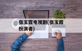 张玉霞电视剧(张玉霞扮演者)