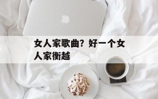 女人家歌曲？好一个女人家衡越