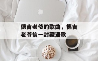 德吉老爷的歌曲，德吉老爷信一封藏语歌